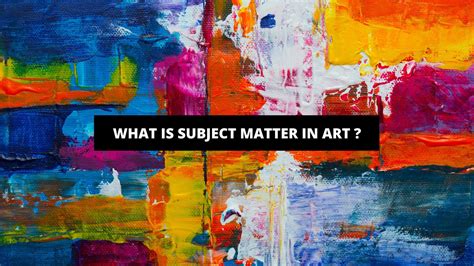 what is subject matter in art what does the theme of a painting reveal about its creator